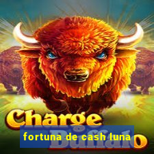 fortuna de cash luna